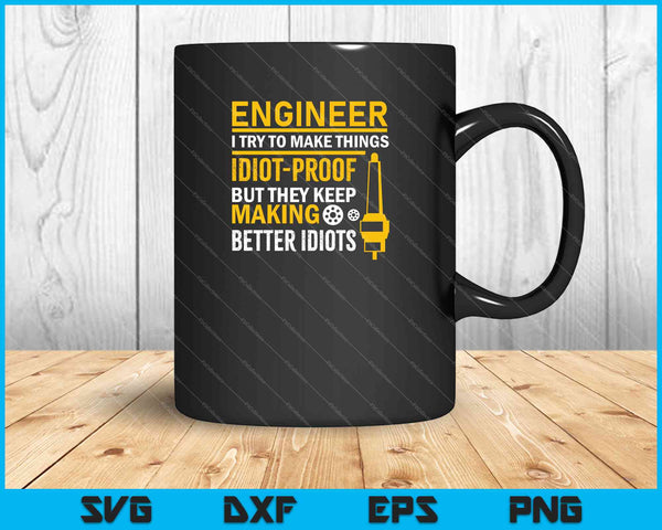 Engineer I try to Make Things Idiot-Proof SVG PNG Cutting Printable Files