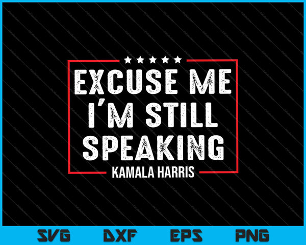 Excuse Me I'm Still Speaking Kamala Harris SVG PNG Cutting Printable Files