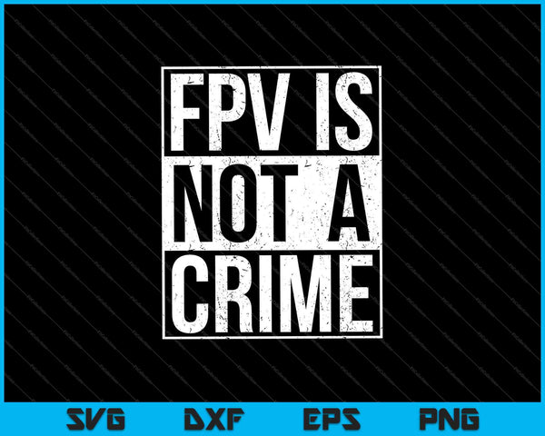FPV is geen misdaad SVG PNG snijden afdrukbare bestanden