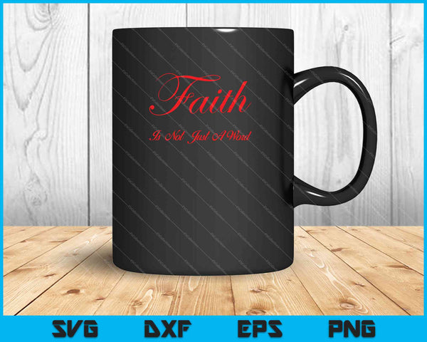 Faith Is Not Just A Word SVG PNG EPS Cutting Printable Files