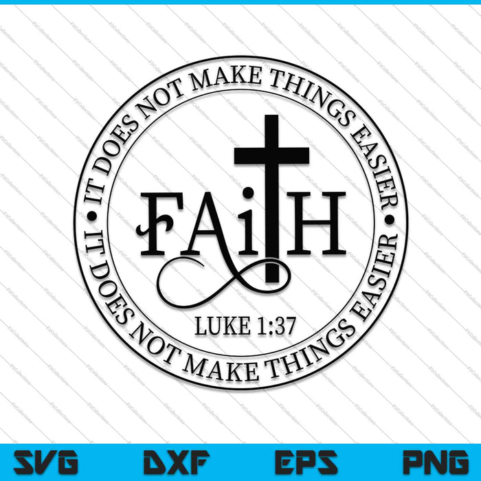 Faith Luke 1-37 It Does Not Make Things Easier, It Makes Them Possible SVG PNG Files