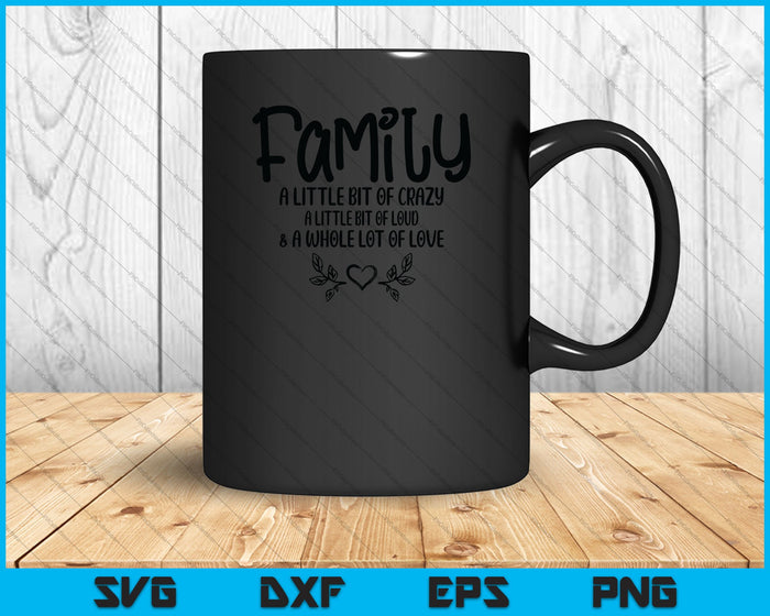Family A Little Bit Of Crazy A Little Bit Of Loud And A Whole Lot Of Love SVG PNG Cutting Printable Files