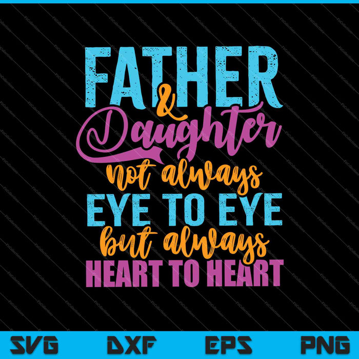 Father & Daughter not always eye to eye but always heart to heart SVG PNG Printable Files