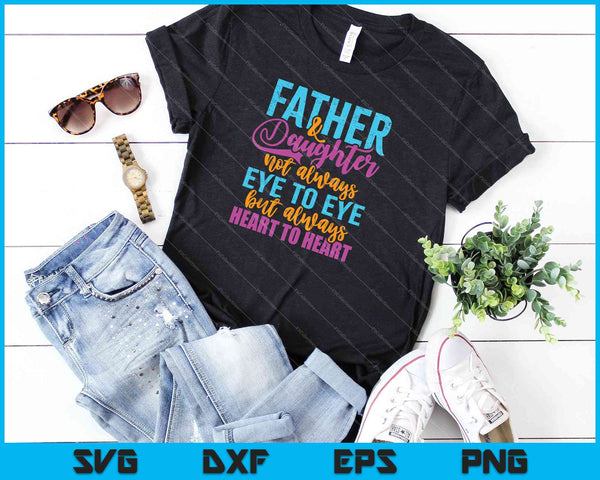Vader en dochter niet altijd oog in oog, maar altijd van hart tot hart SVG PNG afdrukbare bestanden - on a t-shirt