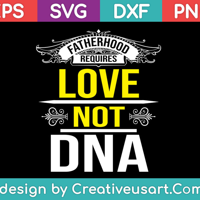 Fatherhood Requires Love Not DNA T Shirt Funny Fathers Day SVG PNG Cutting Printable Files