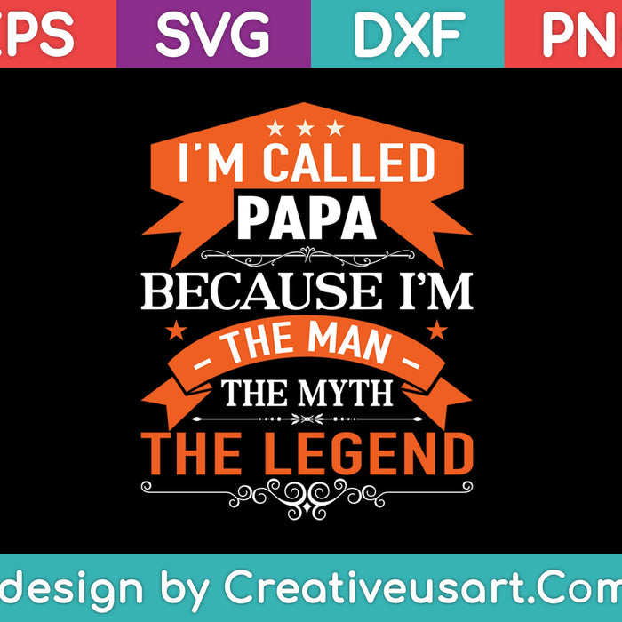 Fathers Day Shirt Called Papa I'm The Man Myth Legend SVG PNG Cutting Printable Files
