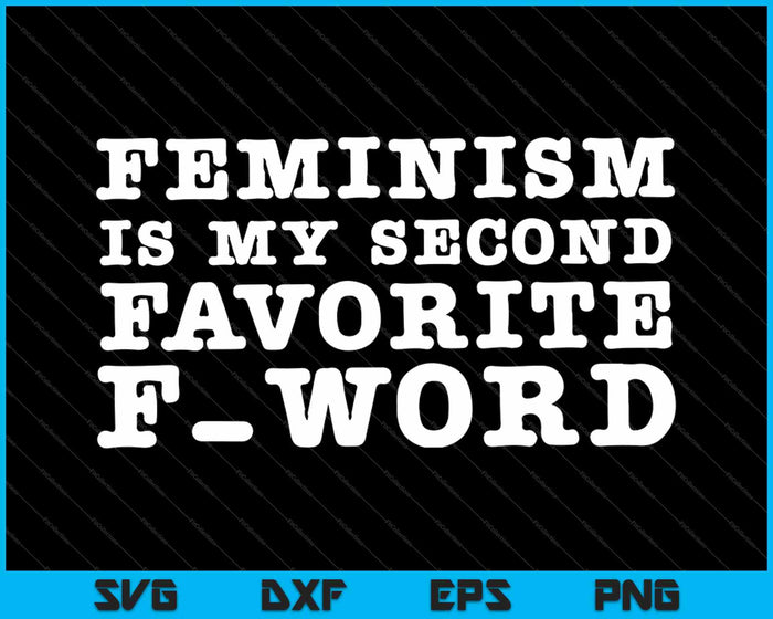 Feminism Is My Second Favorite F Word SVG PNG Cutting Printable Files