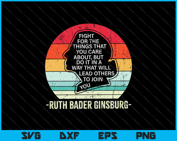 Fight For The Things You Care About Notorious RBG SVG PNG Cutting Printable Files
