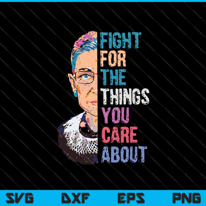Fight for the Things You Care About RBG Ruth Bader Ginsburg Premium SVG PNG Files
