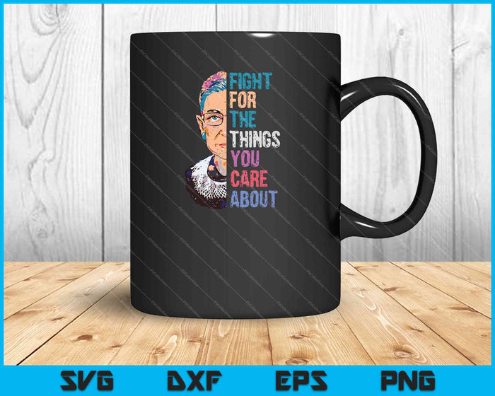 Fight for the Things You Care About RBG Ruth Bader Ginsburg Premium SVG PNG Files