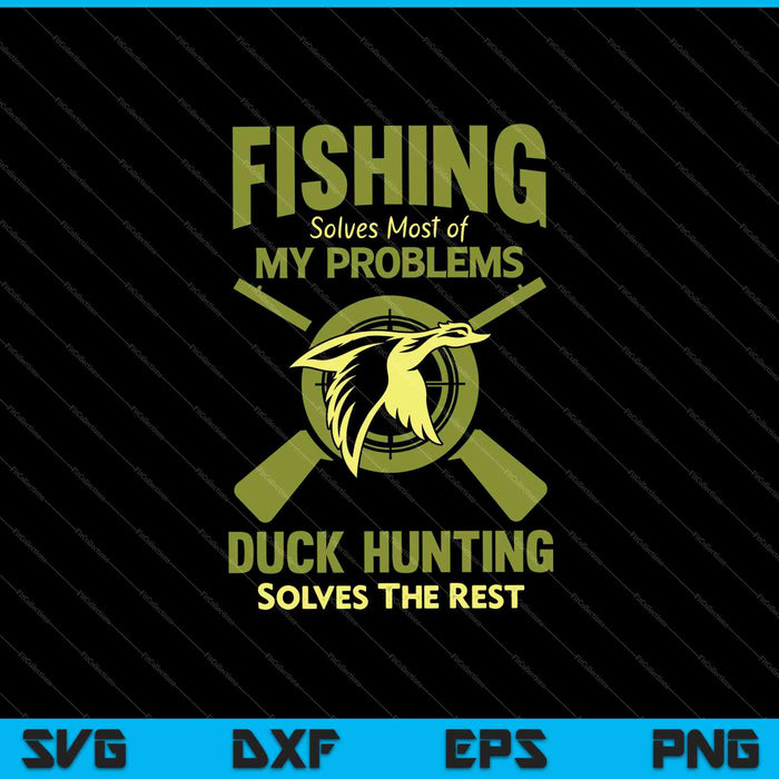 Fishing Solves Most of My Problems Duck Hunting Solves The Rest SVG PNG Files