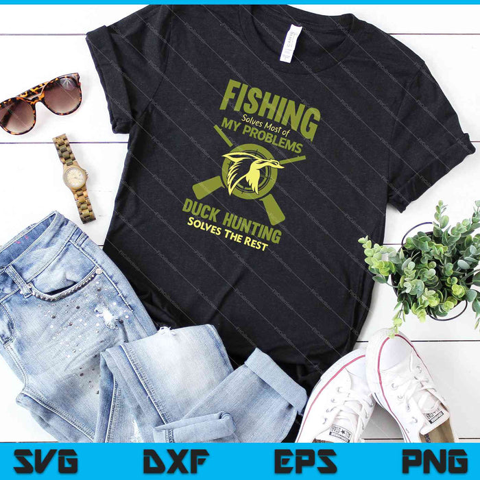 Fishing Solves Most of My Problems Duck Hunting Solves The Rest SVG PNG Files