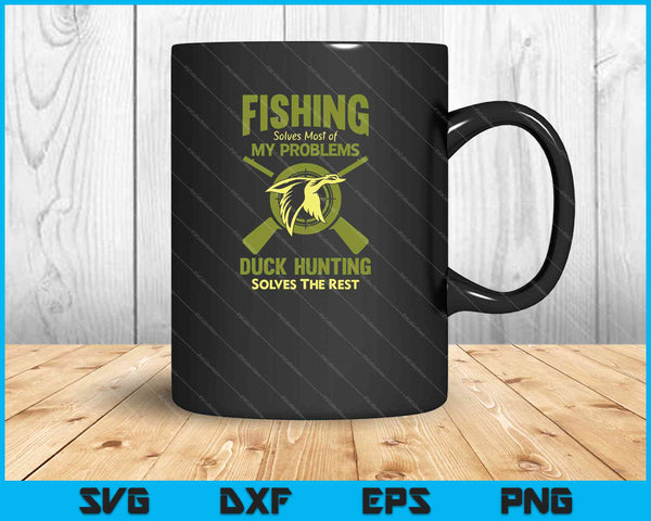 Fishing Solves Most of My Problems Duck Hunting Solves The Rest SVG PNG Files