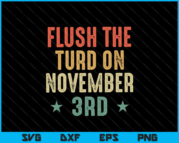 Flush The Turd On November Third SVG PNG Cutting Printable Files