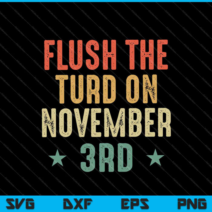 Flush The Turd el 3 de noviembre SVG PNG cortando archivos imprimibles