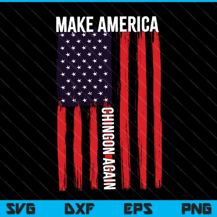 Forth 4th Of July Make America Chingon Again SVG PNG Cutting Printable Files