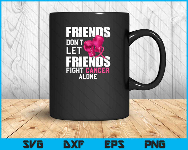 Friends Don't Let Friends Fight Alone Breast Cancer Awareness SVG PNG Cutting Printable Files