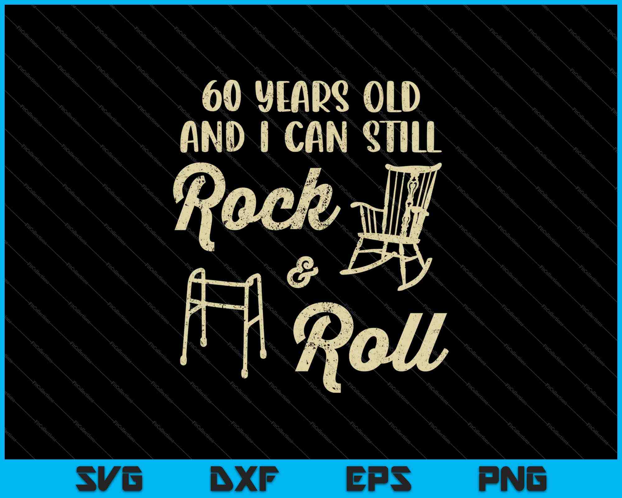 Funny 60 Years Old And I Can Still Rock And Roll SVG PNG Files ...