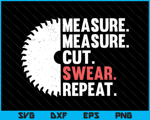 Measure Cut Swear Repeat SVG PNG Cutting Printable Files