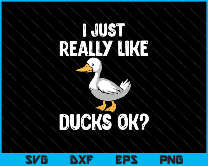 I Just Really Like Ducks OK SVG PNG Cutting Printable Files