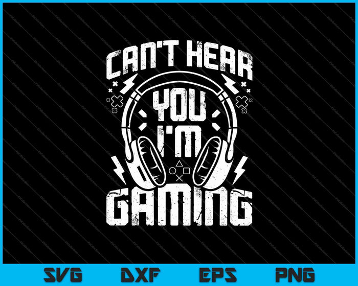 Funny Gamer Headset I Can't Hear You I'm Gaming SVG PNG Cutting Printable Files