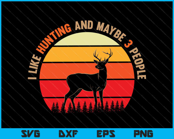 I Like Hunting And Maybe 3 People SVG PNG Cutting Printable Files