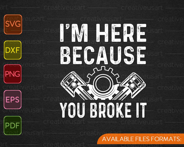 Funny Mechanic  I'm Here Because You Broke It SVG PNG Cutting Printable Files
