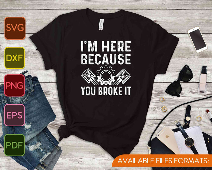 Funny Mechanic  I'm Here Because You Broke It SVG PNG Cutting Printable Files