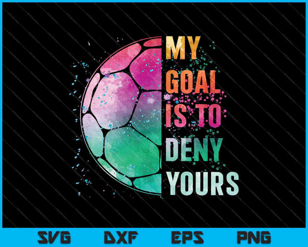 Grappig, mijn doel is om de jouwe te ontkennen Voetbal Keeper Defender SVG PNG Snijden afdrukbare bestanden