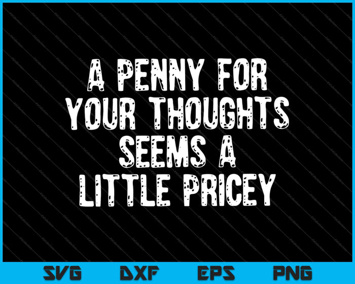 A, Penny For Your Thoughts Broma sarcástica SVG PNG Cortando archivos imprimibles