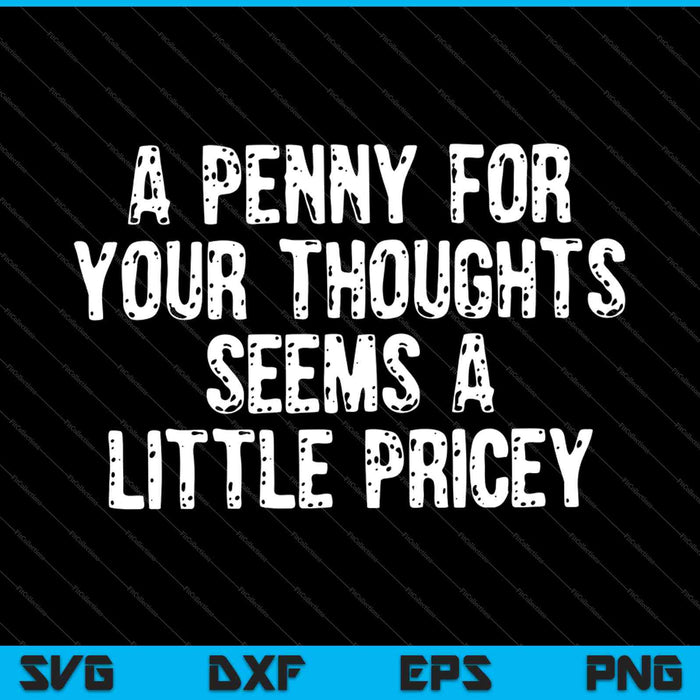 A, Penny For Your Thoughts Broma sarcástica SVG PNG Cortando archivos imprimibles