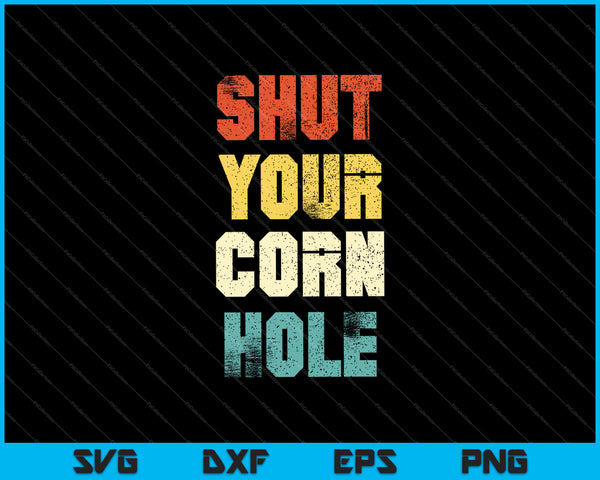 Funny Retro Shut Your Cornhole SVG PNG Cutting Printable Files