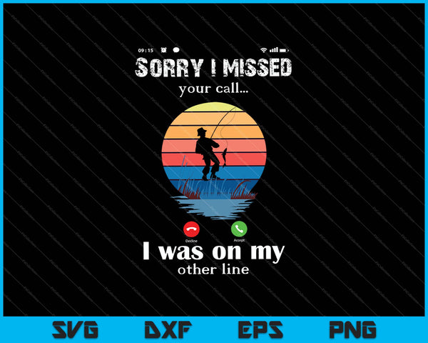 Funny Sorry I Missed Your Call Was On Other Line Men Fishing SVG PNG Files