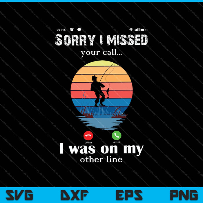 Funny Sorry I Missed Your Call Was On Other Line Men Fishing SVG PNG Files