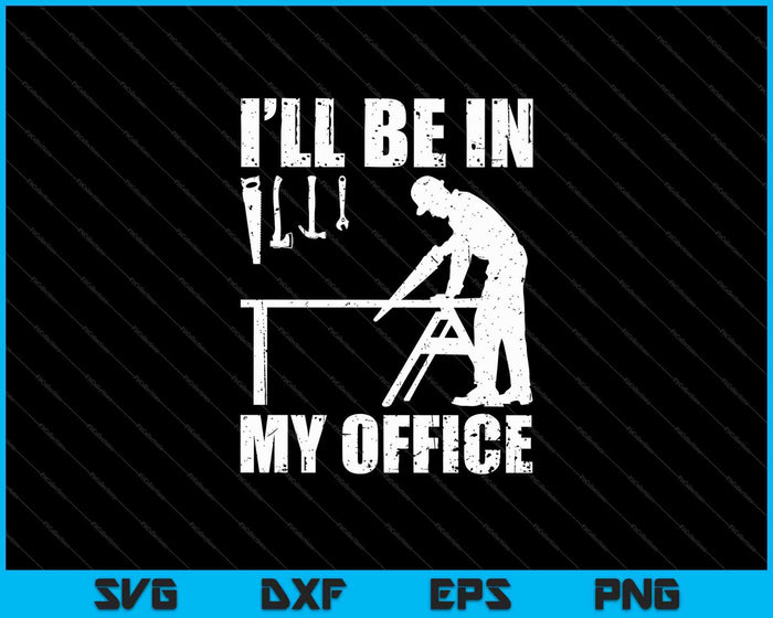 Carpintero de carpintería divertido Estaré en mi oficina SVG PNG cortando archivos imprimibles