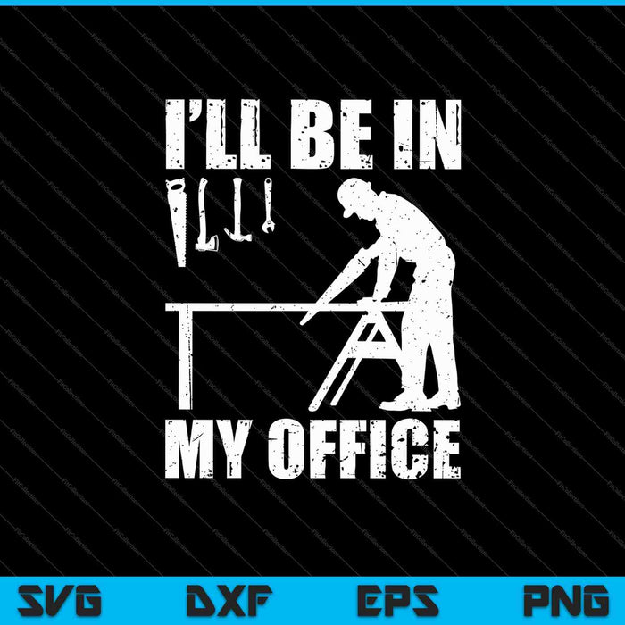 Carpintero de carpintería divertido Estaré en mi oficina SVG PNG cortando archivos imprimibles