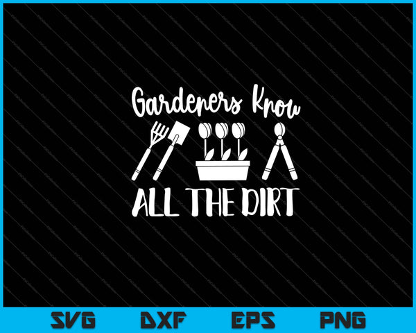 Gardeners Know All The Dirt Svg Cutting Printable Files