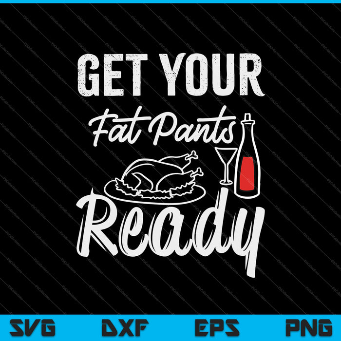 Get Your Fat Pants Ready SVG PNG Cutting Printable Files