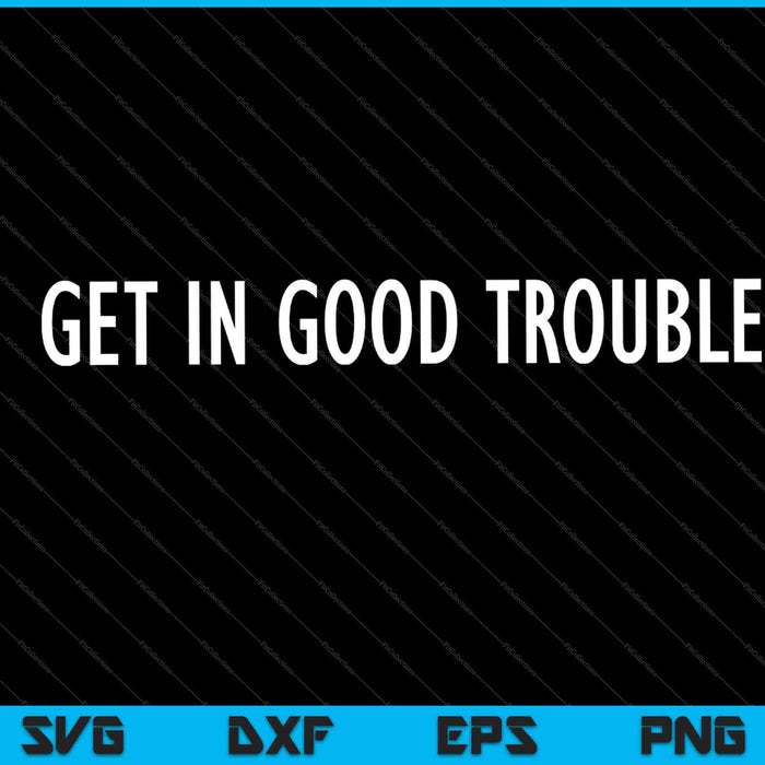 Get in Good Trouble SVG PNG Cutting Printable Files