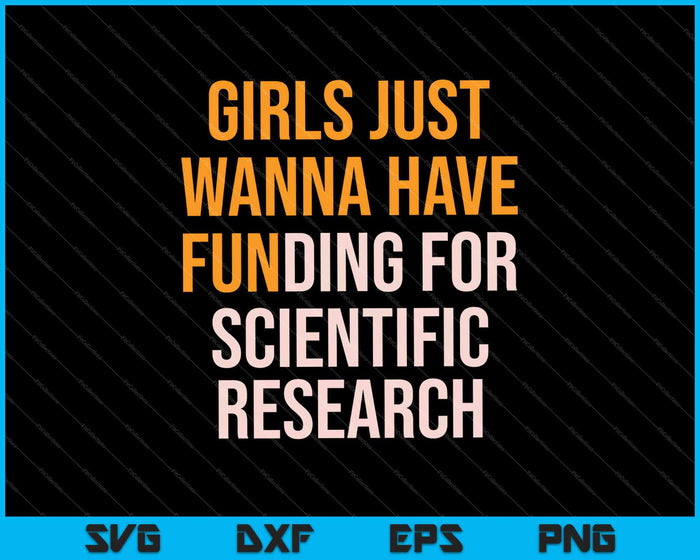 Girls Just Wanna have Funding for Scientific Research SVG PNG Cutting Printable Files