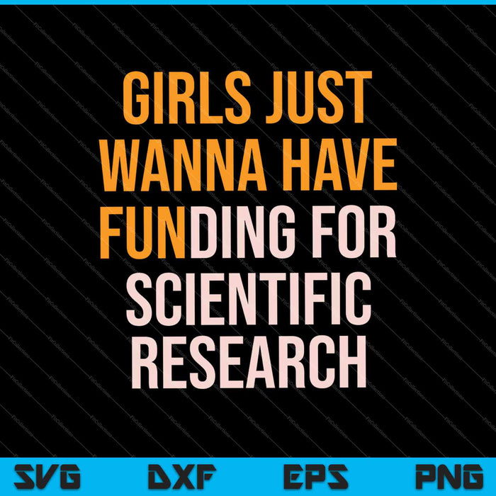 Girls Just Wanna have Funding for Scientific Research SVG PNG Cutting Printable Files
