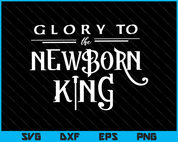 Gloria al rey recién nacido SVG PNG cortando archivos imprimibles