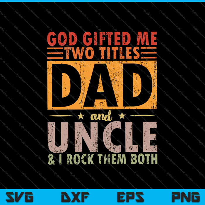 God Gifted Me Two Titles Dad And Uncle & I Rock Them Both SVG PNG Cutting Printable Files
