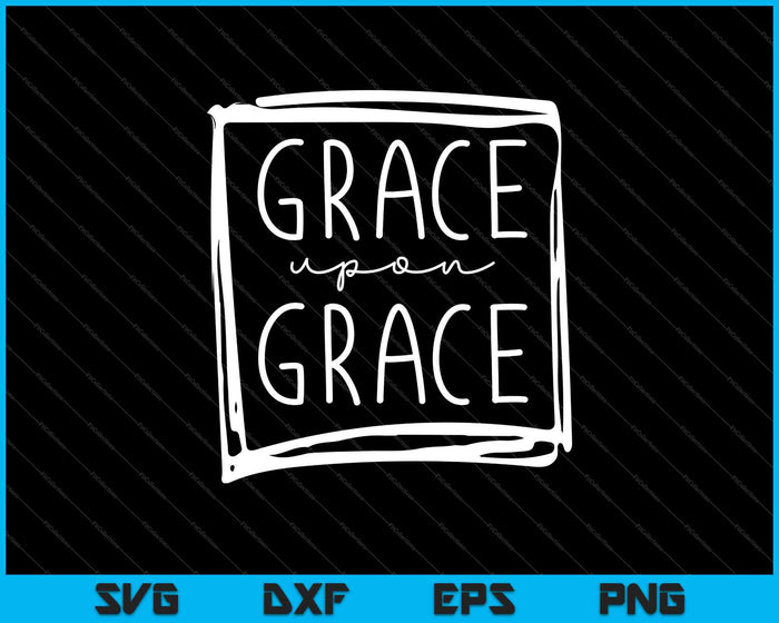 Grace Upon Grace SVG PNG Cutting Printable Files