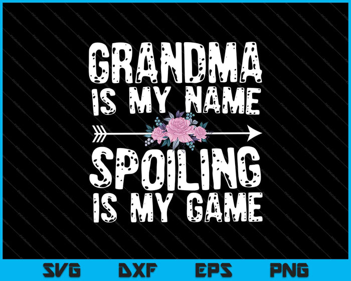 Grandma Is My Name Spoiling Is My Game Shirt Mothers Day SVG PNG Cutting Printable Files