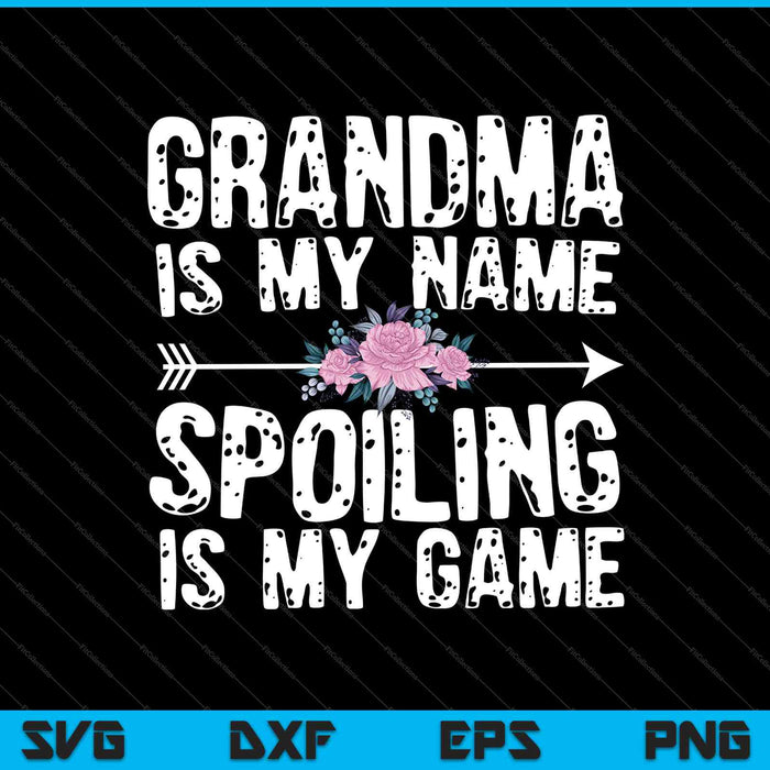 Grandma Is My Name Spoiling Is My Game Shirt Mothers Day SVG PNG Cutting Printable Files