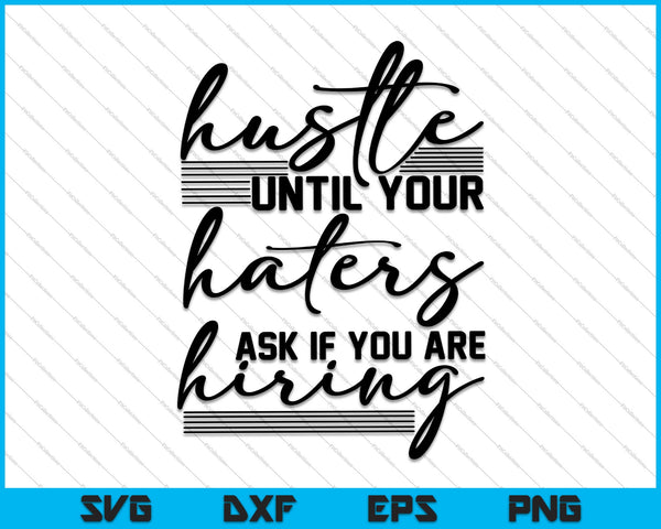 HUSTLE Until Your Haters Ask If You Are Hiring SVG PNG Cutting Printable Files