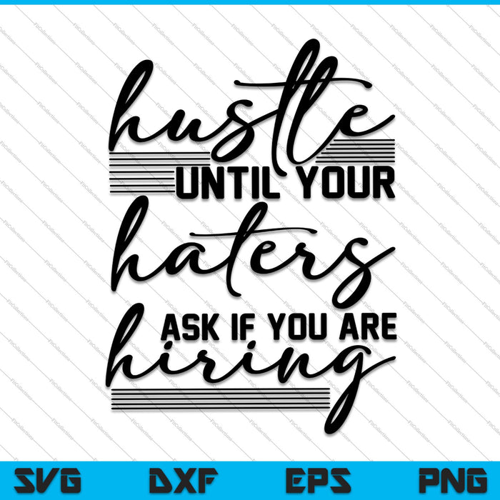 HUSTLE Until Your Haters Ask If You Are Hiring SVG PNG Cutting Printable Files