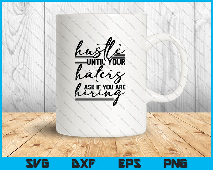 HUSTLE Until Your Haters Ask If You Are Hiring SVG PNG Cutting Printable Files