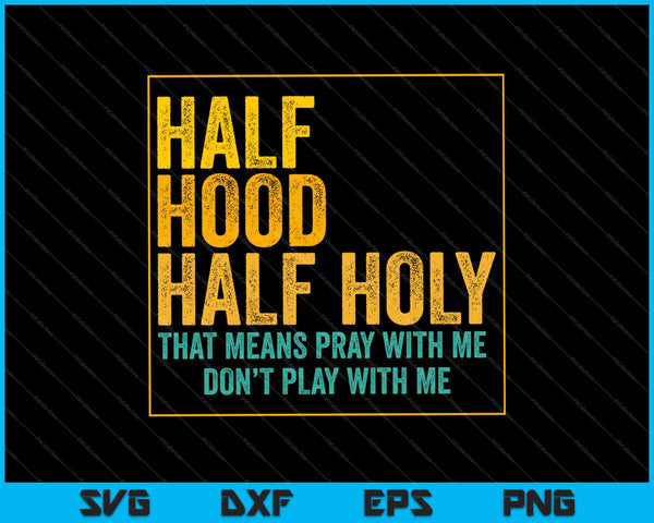 Half Hood Half Holy Bid met mij Speel niet met mij SVG PNG Snijden afdrukbare bestanden
